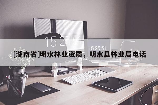 [湖南省]明水林業(yè)資質(zhì)，明水縣林業(yè)局電話