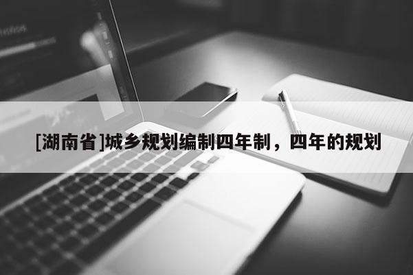 [湖南省]城鄉(xiāng)規(guī)劃編制四年制，四年的規(guī)劃