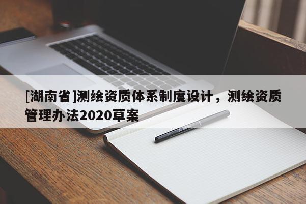 [湖南省]測繪資質體系制度設計，測繪資質管理辦法2020草案