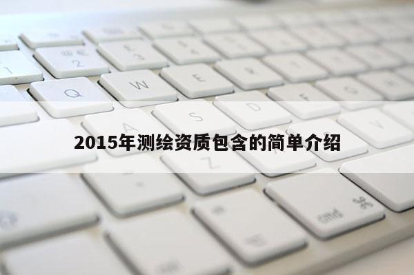 2015年測繪資質(zhì)包含的簡單介紹
