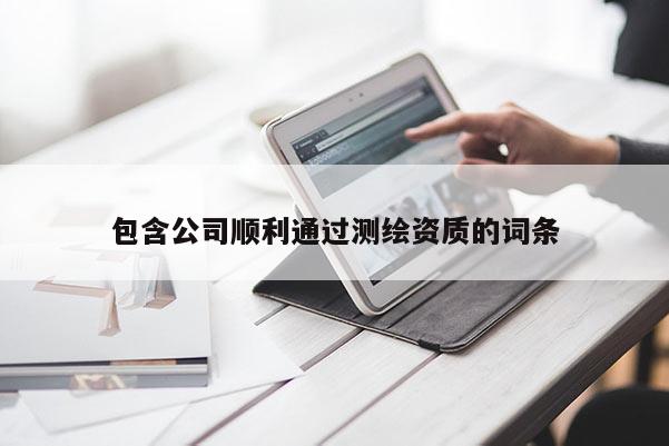 包含公司順利通過測繪資質(zhì)的詞條