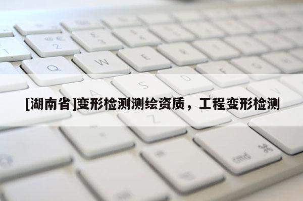 [湖南省]變形檢測測繪資質(zhì)，工程變形檢測