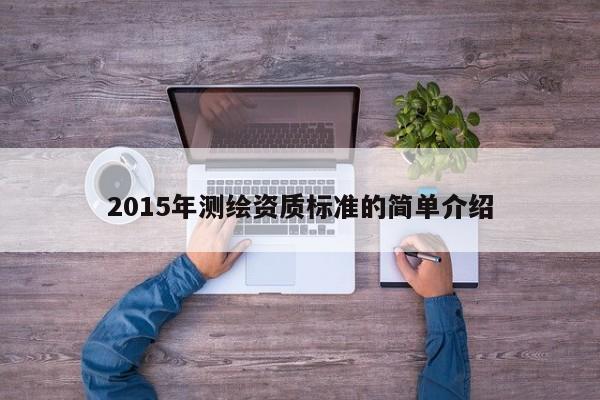 2015年測繪資質(zhì)標(biāo)準(zhǔn)的簡單介紹