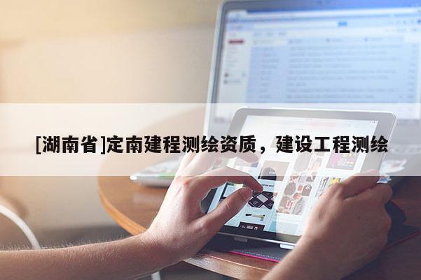 [湖南省]定南建程測(cè)繪資質(zhì)，建設(shè)工程測(cè)繪