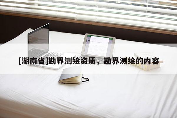 [湖南省]勘界測繪資質(zhì)，勘界測繪的內(nèi)容
