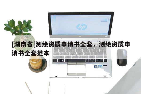 [湖南省]測繪資質申請書全套，測繪資質申請書全套范本