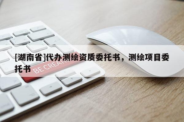 [湖南省]代辦測(cè)繪資質(zhì)委托書，測(cè)繪項(xiàng)目委托書