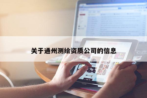 關(guān)于通州測(cè)繪資質(zhì)公司的信息