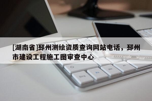 [湖南省]邳州測繪資質(zhì)查詢網(wǎng)站電話，邳州市建設(shè)工程施工圖審查中心