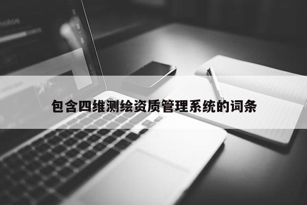 包含四維測(cè)繪資質(zhì)管理系統(tǒng)的詞條